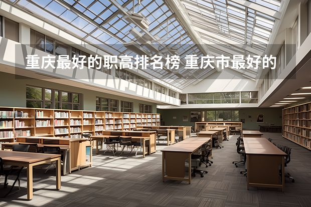 重庆最好的职高排名榜 重庆市最好的中职学校