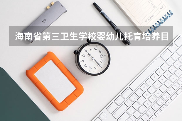 海南省第三卫生学校婴幼儿托育培养目标定位