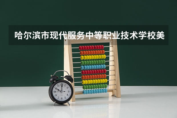 哈尔滨市现代服务中等职业技术学校美发与形象设计需要学哪些课程及专业能力要求