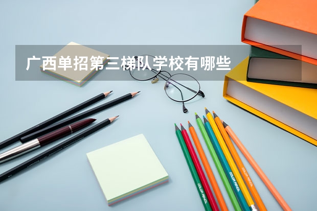 广西单招第三梯队学校有哪些