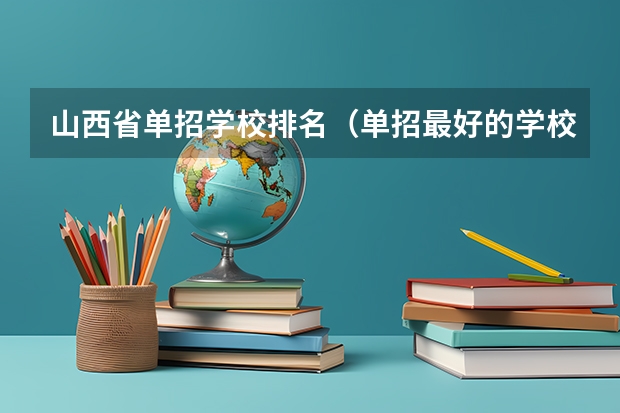 山西省单招学校排名（单招最好的学校排名）