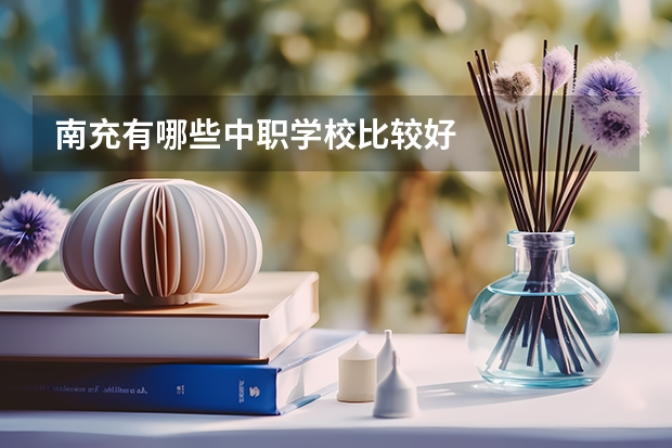 南充有哪些中职学校比较好