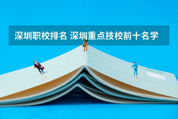 深圳职校排名 深圳重点技校前十名学校名单
