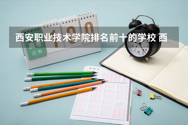 西安职业技术学院排名前十的学校 西安职高升学率排名