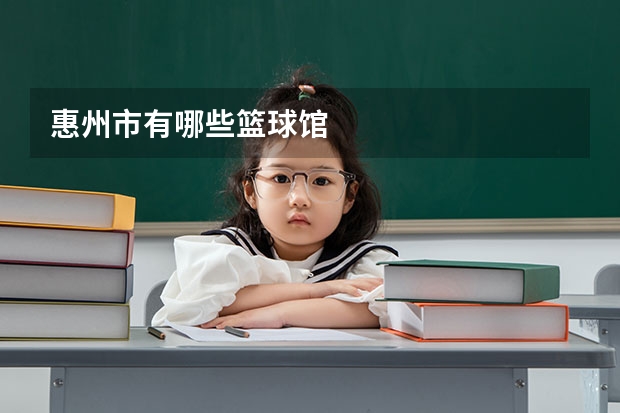 惠州市有哪些篮球馆