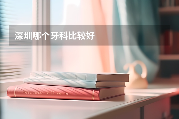 深圳哪个牙科比较好