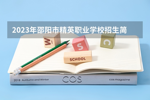 2023年邵阳市精英职业学校招生简章电话师资怎么样公办还是民办