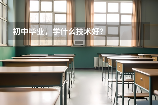 初中毕业，学什么技术好？