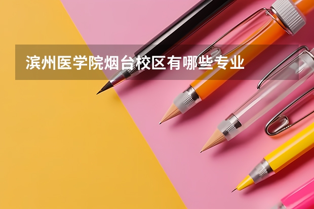 滨州医学院烟台校区有哪些专业