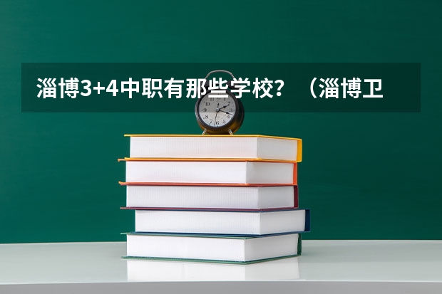淄博3+4中职有那些学校？（淄博卫生学校招生中职最低分数线）