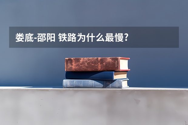 娄底-邵阳 铁路为什么最慢?