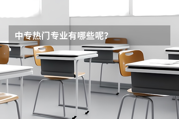 中专热门专业有哪些呢？