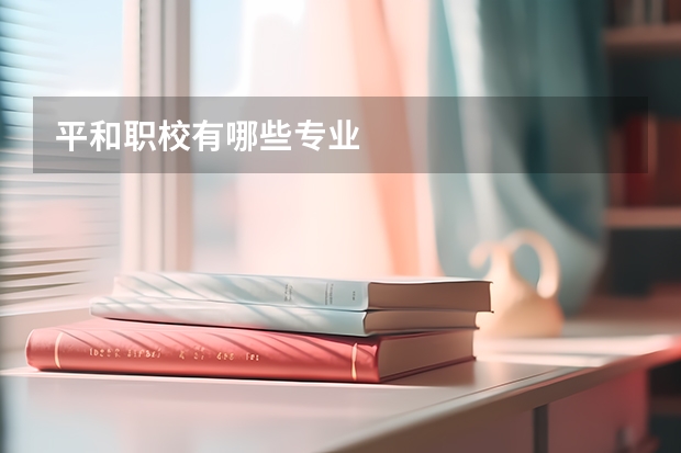 平和职校有哪些专业