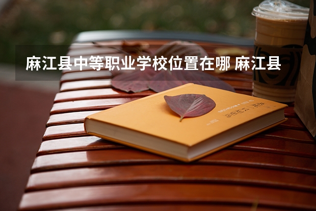麻江县中等职业学校位置在哪 麻江县中等职业学校情况怎么样
