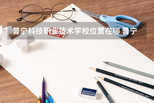 普宁科技职业技术学校位置在哪 普宁科技职业技术学校情况怎么样