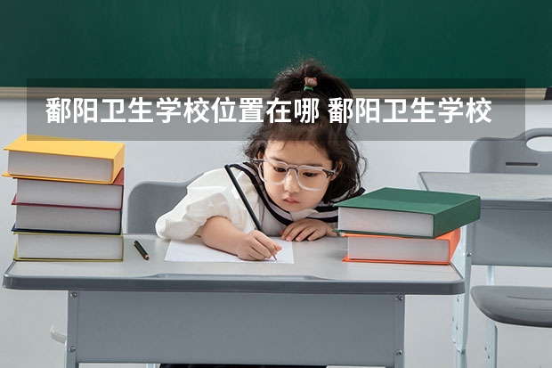 鄱阳卫生学校位置在哪 鄱阳卫生学校情况怎么样