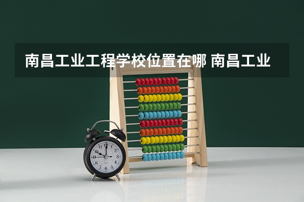 南昌工业工程学校位置在哪 南昌工业工程学校情况怎么样