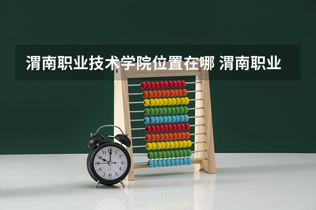 渭南职业技术学院位置在哪 渭南职业技术学院情况怎么样