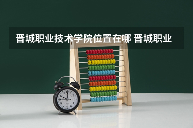 晋城职业技术学院位置在哪 晋城职业技术学院情况怎么样
