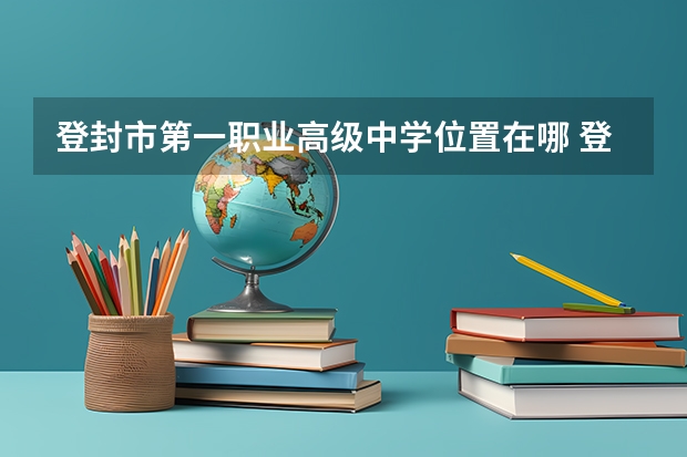 登封市第一职业高级中学位置在哪 登封市第一职业高级中学情况怎么样
