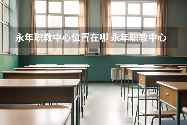 永年职教中心位置在哪 永年职教中心情况怎么样