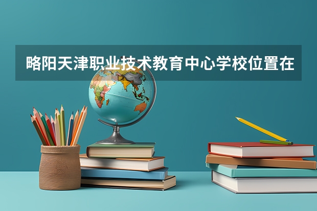 略阳天津职业技术教育中心学校位置在哪 略阳天津职业技术教育中心学校情况怎么样