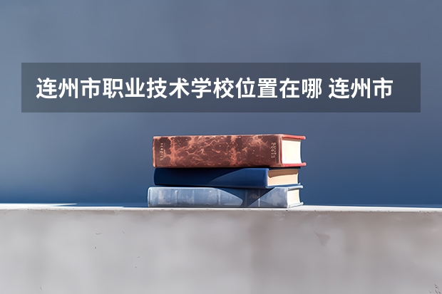 连州市职业技术学校位置在哪 连州市职业技术学校情况怎么样