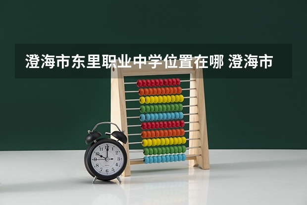 澄海市东里职业中学位置在哪 澄海市东里职业中学情况怎么样