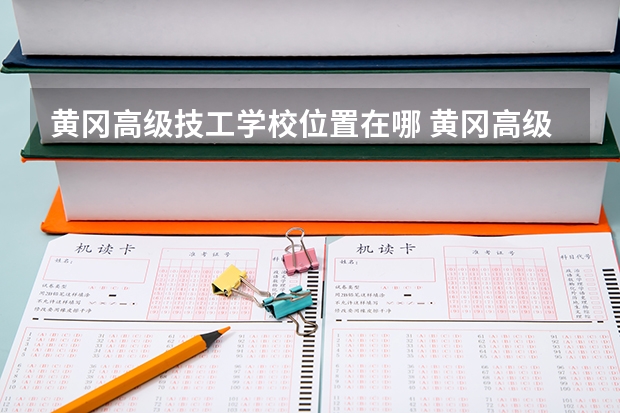 黄冈高级技工学校位置在哪 黄冈高级技工学校情况怎么样