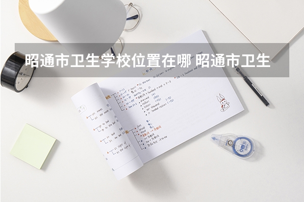 昭通市卫生学校位置在哪 昭通市卫生学校情况怎么样