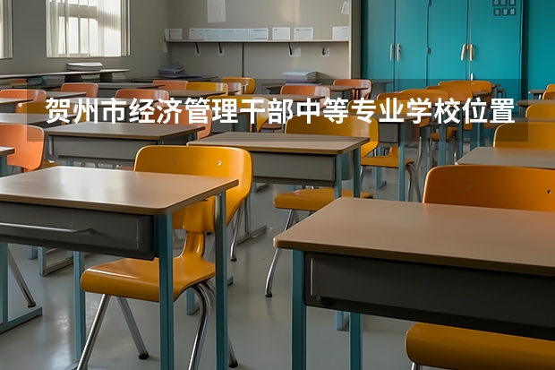 贺州市经济管理干部中等专业学校位置在哪 贺州市经济管理干部中等专业学校情况怎么样