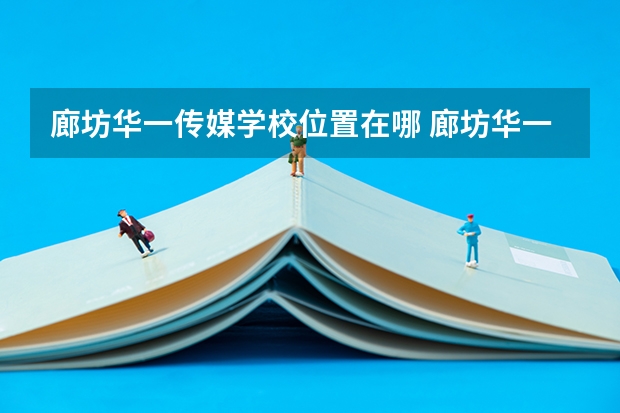 廊坊华一传媒学校位置在哪 廊坊华一传媒学校情况怎么样