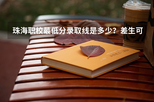 珠海职校最低分录取线是多少？差生可以读得起吗？
