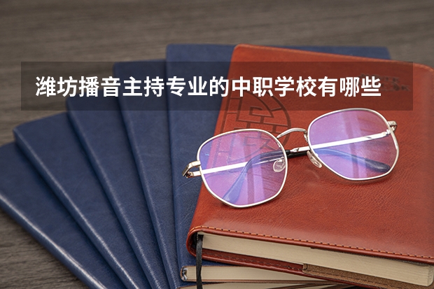 潍坊播音主持专业的中职学校有哪些