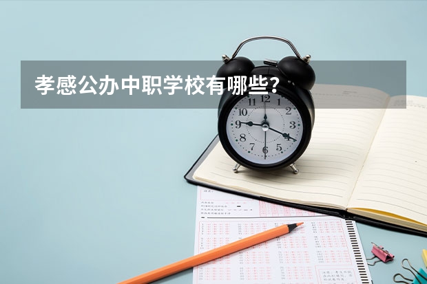 孝感公办中职学校有哪些？