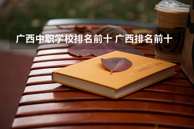 广西中职学校排名前十 广西排名前十的中专学校