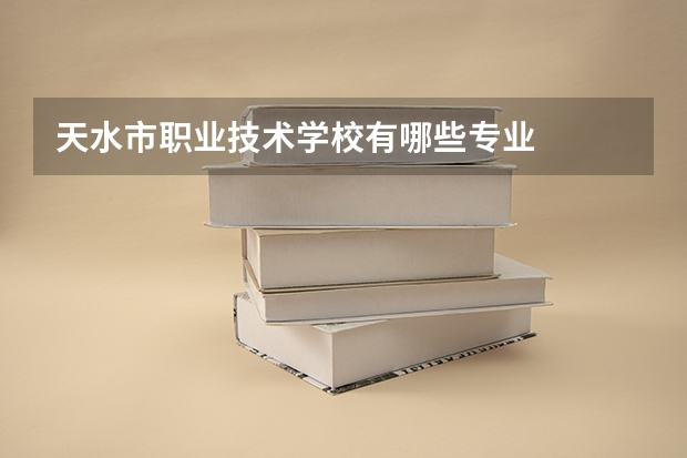 天水市职业技术学校有哪些专业