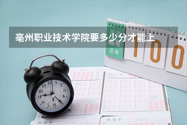 亳州职业技术学院要多少分才能上