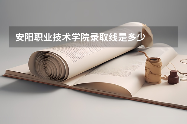 安阳职业技术学院录取线是多少