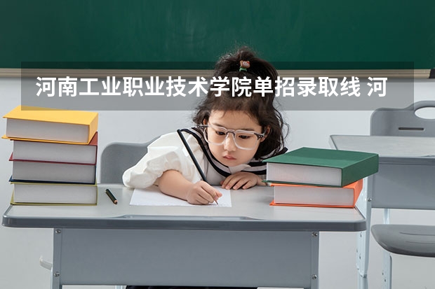 河南工业职业技术学院单招录取线 河南工业职业技术学院分数线