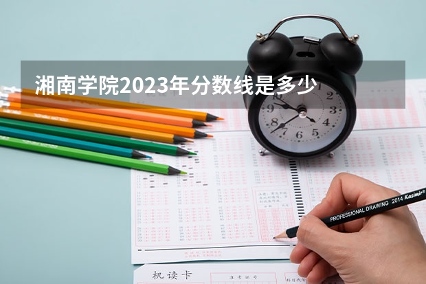 湘南学院2023年分数线是多少