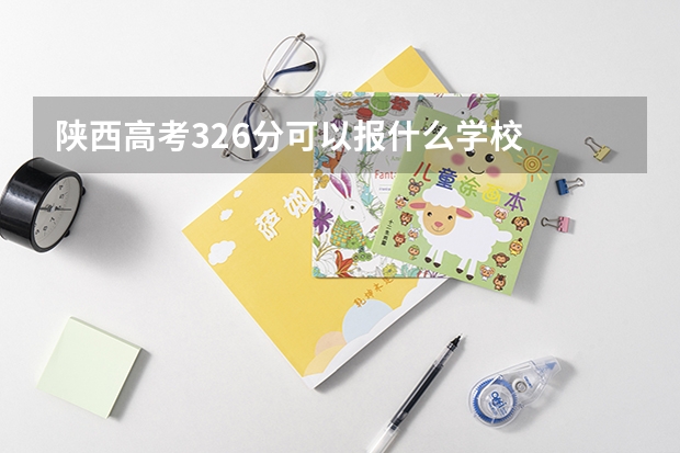 陕西高考326分可以报什么学校