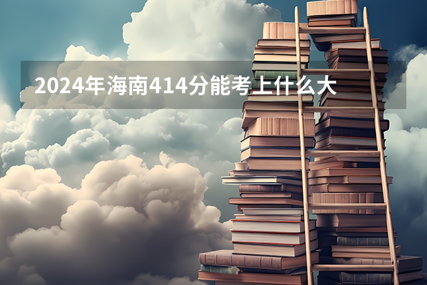 2024年海南414分能考上什么大学?