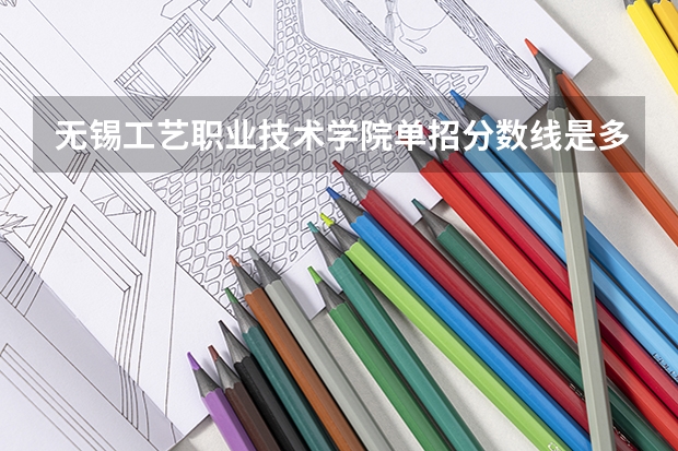 无锡工艺职业技术学院单招分数线是多少
