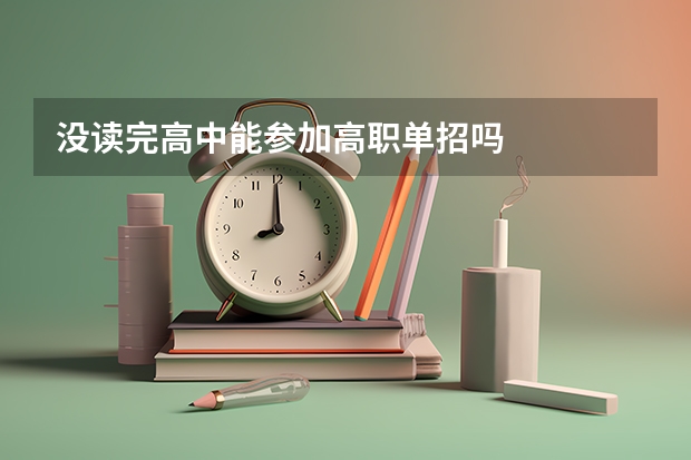 没读完高中能参加高职单招吗