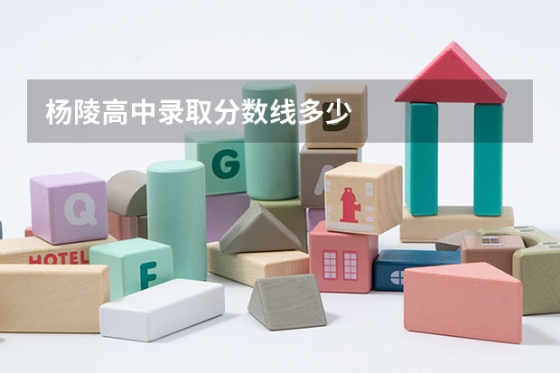 杨陵高中录取分数线多少