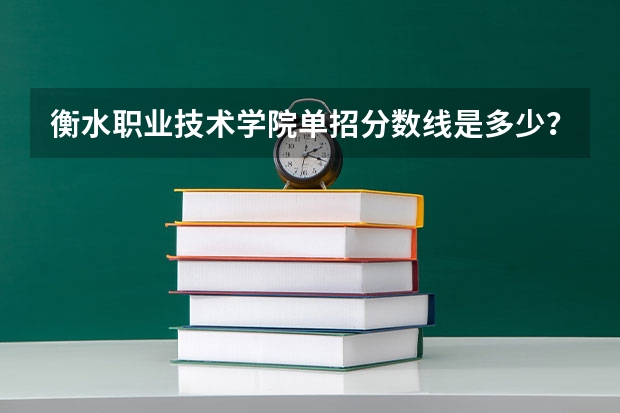 衡水职业技术学院单招分数线是多少？