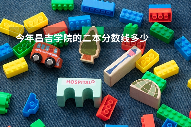 今年昌吉学院的二本分数线多少