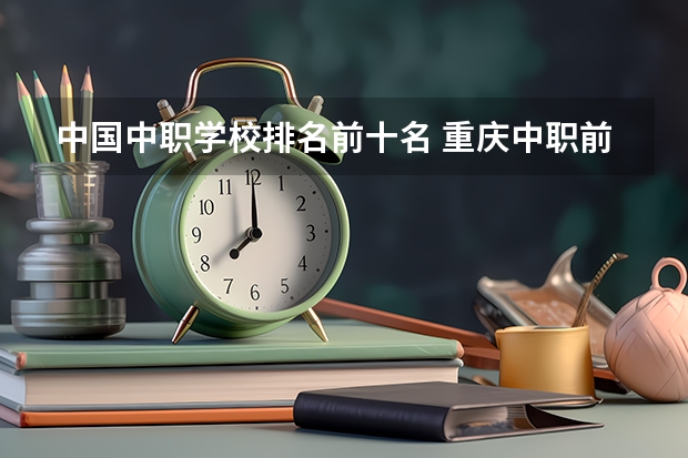 中国中职学校排名前十名 重庆中职前十学校排名