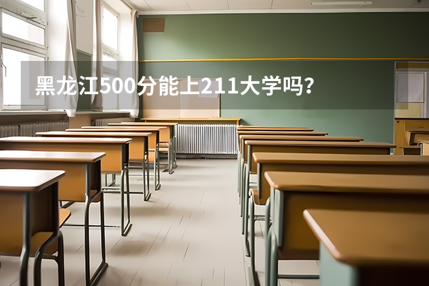 黑龙江500分能上211大学吗?